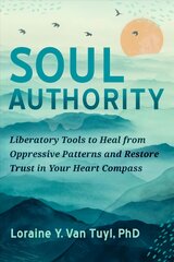 Soul Authority: An Ego-Eco Healing System to Restore Trust in Yourself, Rediscover Your Guiding Truths, and Advance Social Justice цена и информация | Самоучители | pigu.lt
