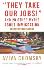 They Take Our Jobs!: and 20 Other Myths about Immigration kaina ir informacija | Socialinių mokslų knygos | pigu.lt