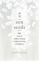Zen Seeds: 60 Essential Buddhist Teachings on Effort, Gratitude, and Happiness kaina ir informacija | Dvasinės knygos | pigu.lt
