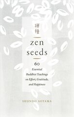 Zen Seeds: 60 Essential Buddhist Teachings on Effort, Gratitude, and Happiness цена и информация | Духовная литература | pigu.lt