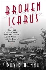 Broken Icarus: The 1933 Chicago World's Fair, the Golden Age of Aviation, and the Rise of Fascism kaina ir informacija | Istorinės knygos | pigu.lt