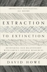 Extraction to Extinction: Rethinking our Relationship with Earth's Natural Resources kaina ir informacija | Socialinių mokslų knygos | pigu.lt