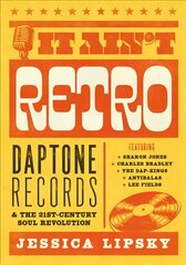 It Ain't Retro: Daptone Records and The 21st-Century Soul Revolution kaina ir informacija | Knygos apie meną | pigu.lt