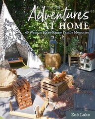 Adventures at Home: 40 Ways to Make Happy Family Memories цена и информация | Самоучители | pigu.lt