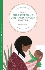 Why Breastfeeding Grief and Trauma Matter kaina ir informacija | Saviugdos knygos | pigu.lt