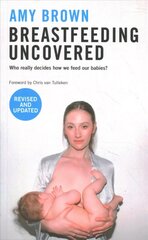 Breastfeeding Uncovered: Who really decides how we feed our babies? Revised and updated цена и информация | Самоучители | pigu.lt