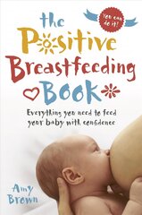 Positive Breastfeeding Book: Everything you need to feed your baby with confidence цена и информация | Самоучители | pigu.lt