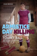 Armistice Day Killing: The Death of Tommy Ball and the Life of the Man Who Shot Him цена и информация | Биографии, автобиографии, мемуары | pigu.lt