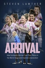 Arrival: How Scotland's Women Took Their Place on the World Stage and Inspired a Generation цена и информация | Книги о питании и здоровом образе жизни | pigu.lt