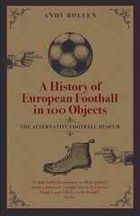 History of European Football in 100 Objects: The Alternative Football Museum цена и информация | Книги о питании и здоровом образе жизни | pigu.lt