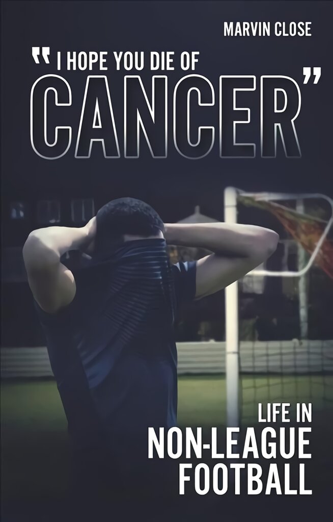 'Hope You Die of Cancer: Life in Non-League Football цена и информация | Romanai | pigu.lt