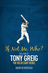 If Not Me, Who?: The Story of Tony Greig, the Reluctant Rebel kaina ir informacija | Biografijos, autobiografijos, memuarai | pigu.lt