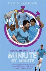 Manchester City Minute By Minute: Covering More Than 500 Goals, Penalties, Red Cards and Other Intriguing Facts kaina ir informacija | Istorinės knygos | pigu.lt