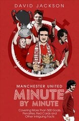 Manchester United Minute by Minute: Covering More Than 500 Goals, Penalties, Red Cards and Other Intriguing Facts цена и информация | Книги о питании и здоровом образе жизни | pigu.lt