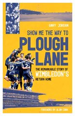 Show Me the Way to Plough Lane: The Remarkable Story of Wimbledon FC's Return Home цена и информация | Книги о питании и здоровом образе жизни | pigu.lt