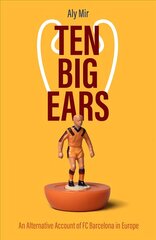 Ten Big Ears: An Alternative Account of FC Barcelona in Europe цена и информация | Книги о питании и здоровом образе жизни | pigu.lt