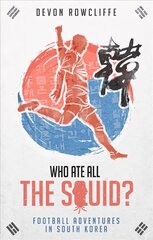 Who Ate All the Squid?: Football Adventures in South Korea kaina ir informacija | Knygos apie sveiką gyvenseną ir mitybą | pigu.lt