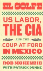 Golpe: US Labor, the CIA, and the Coup at Ford in Mexico цена и информация | Исторические книги | pigu.lt