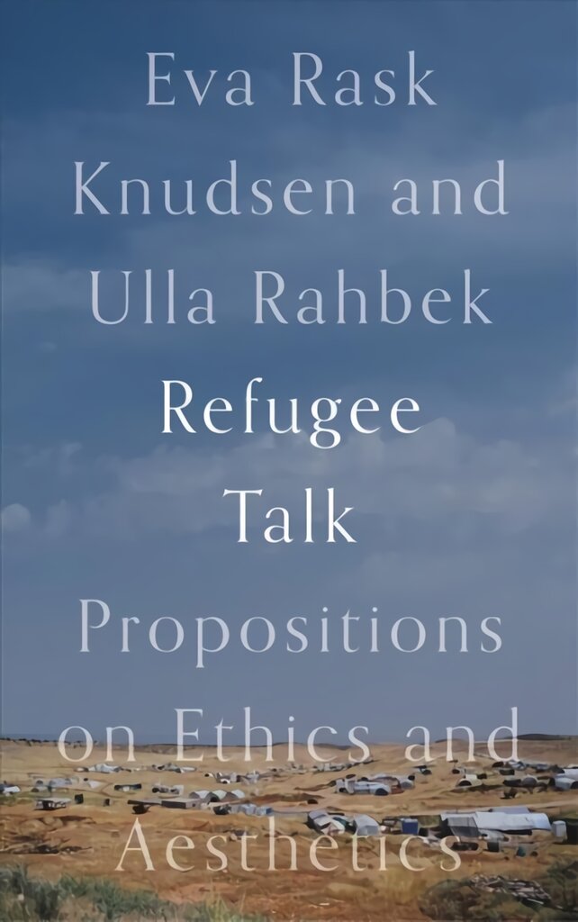 Refugee Talk: Propositions on Ethics and Aesthetics kaina ir informacija | Socialinių mokslų knygos | pigu.lt