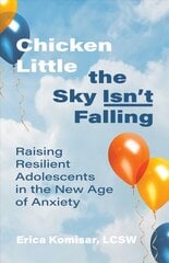 Chicken Little the Sky Isn't Falling: Raising Resilient Adolescents in the New Age of Anxiety kaina ir informacija | Saviugdos knygos | pigu.lt