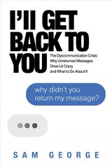 I'll Get Back to You: The Dyscommunication Crisis: Why Unreturned Messages Drive Us Crazy and What to Do About It цена и информация | Самоучители | pigu.lt