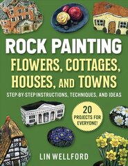 Rock Painting Flowers, Cottages, Houses, and Towns: Step-by-Step Instructions, Techniques, and Ideas-20 Projects for Everyone цена и информация | Книги об искусстве | pigu.lt