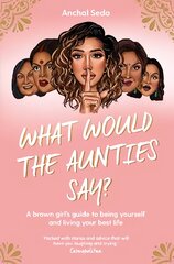 What Would the Aunties Say?: A brown girl's guide to being yourself and living your best life kaina ir informacija | Socialinių mokslų knygos | pigu.lt