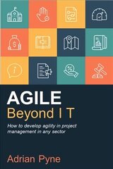 Agile Beyond IT: How to develop agility in project management in any sector kaina ir informacija | Ekonomikos knygos | pigu.lt