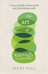Art of Enough: 7 ways to build a balanced life and a flourishing world kaina ir informacija | Saviugdos knygos | pigu.lt