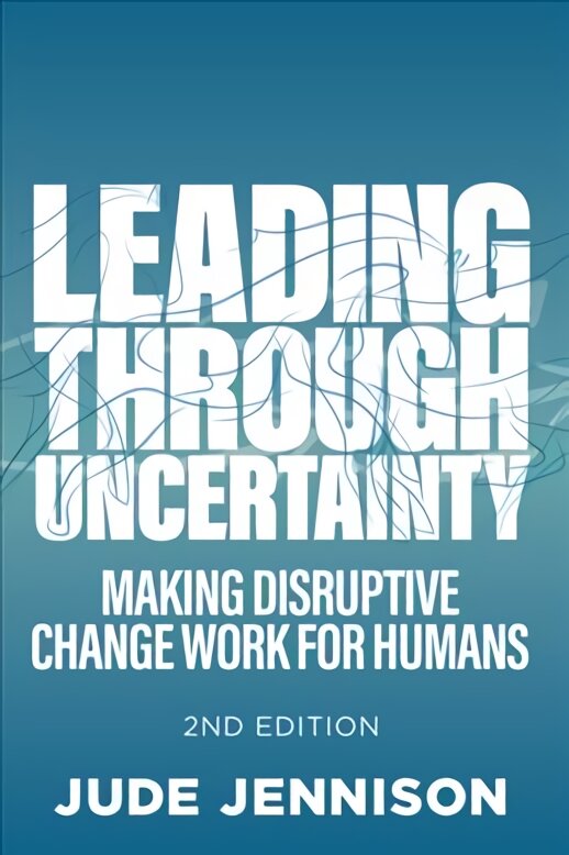 Leading Through Uncertainty - 2nd edition: Making disruptive change work for humans 2nd edition kaina ir informacija | Ekonomikos knygos | pigu.lt