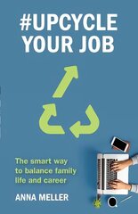 #Upcycle Your Job: The smart way to balance family life and career цена и информация | Книги по экономике | pigu.lt