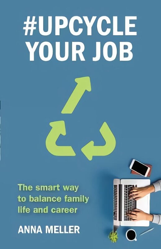 #Upcycle Your Job: The smart way to balance family life and career цена и информация | Ekonomikos knygos | pigu.lt