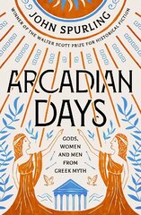 Arcadian Days: Gods, Women and Men from Greek Myth - from the winner of the Walter Scott Prize for Historical Fiction цена и информация | Фантастика, фэнтези | pigu.lt