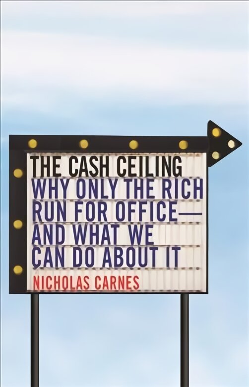 Cash Ceiling: Why Only the Rich Run for Office--and What We Can Do about It kaina ir informacija | Socialinių mokslų knygos | pigu.lt
