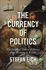 Currency of Politics: The Political Theory of Money from Aristotle to Keynes цена и информация | Книги по экономике | pigu.lt