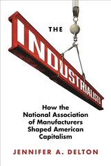 Industrialists: How the National Association of Manufacturers Shaped American Capitalism kaina ir informacija | Istorinės knygos | pigu.lt