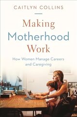 Making Motherhood Work: How Women Manage Careers and Caregiving kaina ir informacija | Socialinių mokslų knygos | pigu.lt