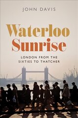 Waterloo Sunrise: London from the Sixties to Thatcher kaina ir informacija | Istorinės knygos | pigu.lt