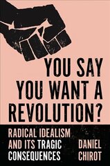 You Say You Want a Revolution?: Radical Idealism and Its Tragic Consequences цена и информация | Исторические книги | pigu.lt