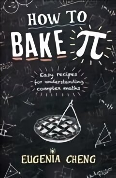 How to Bake Pi: Easy recipes for understanding complex maths Main kaina ir informacija | Ekonomikos knygos | pigu.lt
