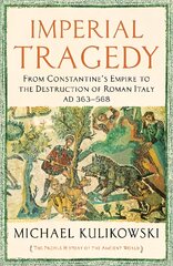 Imperial Tragedy: From Constantine's Empire to the Destruction of Roman Italy AD 363-568 Main цена и информация | Исторические книги | pigu.lt