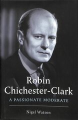 Robin Chichester-Clark: A Passionate Moderate Main цена и информация | Биографии, автобиогафии, мемуары | pigu.lt