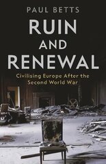 Ruin and Renewal: Civilising Europe After the Second World War Main цена и информация | Исторические книги | pigu.lt