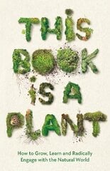 This Book is a Plant: How to Grow, Learn and Radically Engage with the Natural World Main цена и информация | Книги о питании и здоровом образе жизни | pigu.lt