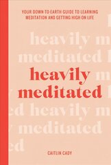 Heavily Meditated: Your down-to-earth guide to learning meditation and getting high on life цена и информация | Самоучители | pigu.lt