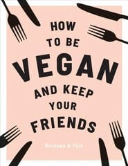 How to be Vegan and Keep Your Friends: Recipes & Tips цена и информация | Книги рецептов | pigu.lt