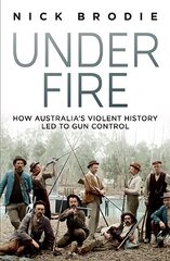 Under Fire: How Australia's violent history led to gun control Paperback kaina ir informacija | Istorinės knygos | pigu.lt