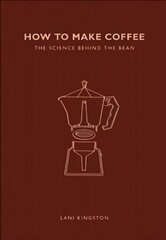 How to Make Coffee: The science behind the bean kaina ir informacija | Receptų knygos | pigu.lt