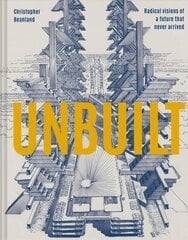 Unbuilt: Radical visions of a future that never arrived цена и информация | Книги об архитектуре | pigu.lt