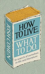 How to Live. What To Do.: In search of ourselves in life and literature kaina ir informacija | Saviugdos knygos | pigu.lt